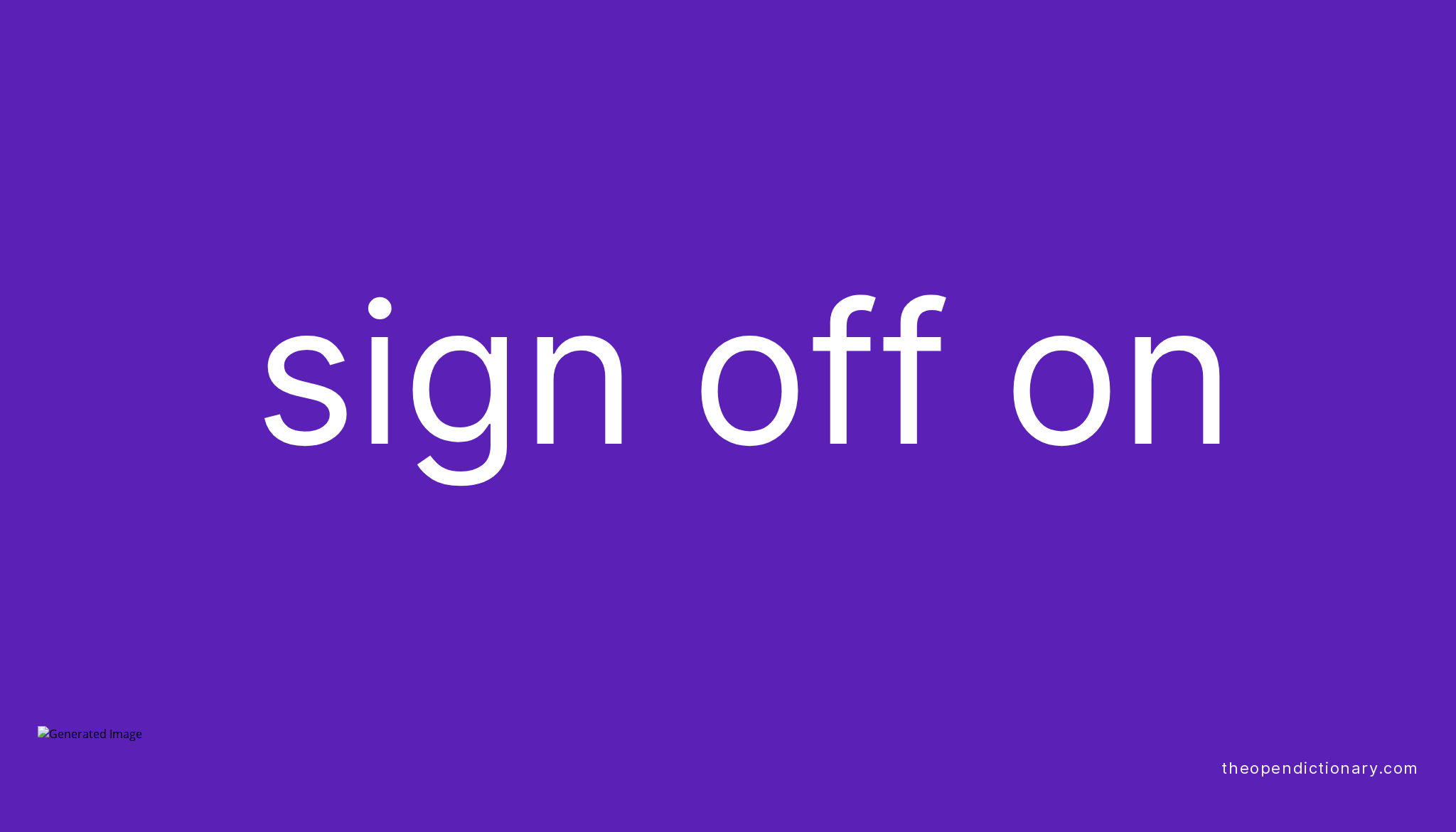 SIGN OFF ON Phrasal Verb SIGN OFF ON Definition, Meaning and Example